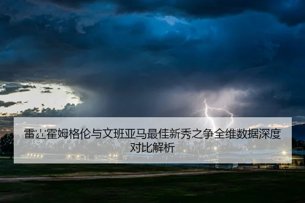 雷霆霍姆格伦与文班亚马最佳新秀之争全维数据深度对比解析