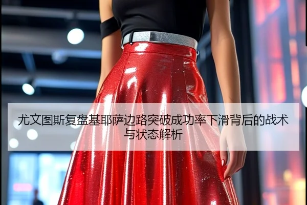 尤文图斯复盘基耶萨边路突破成功率下滑背后的战术与状态解析