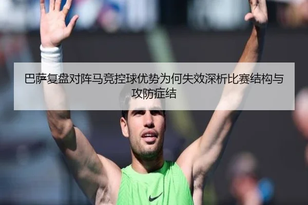 巴萨复盘对阵马竞控球优势为何失效深析比赛结构与攻防症结