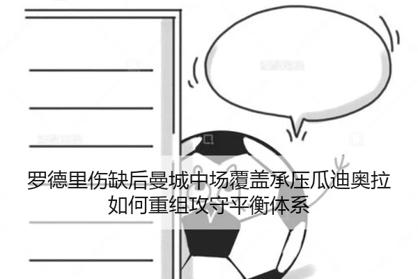 罗德里伤缺后曼城中场覆盖承压瓜迪奥拉如何重组攻守平衡体系